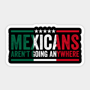 mexicans aint going anywhere Sticker
